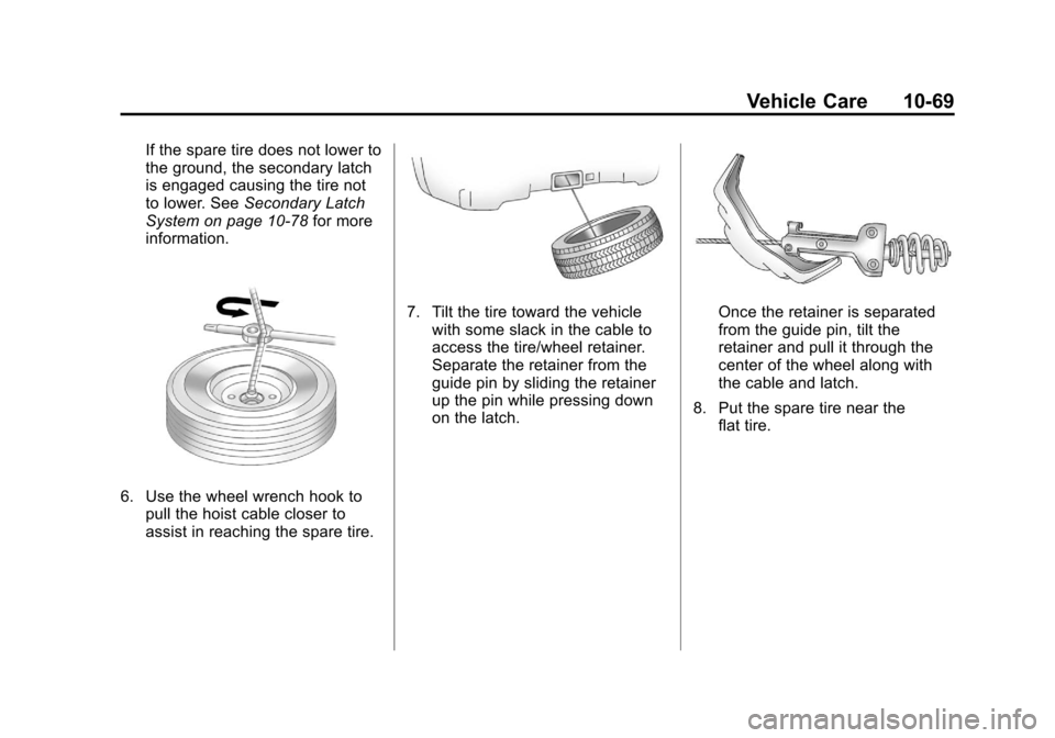 CHEVROLET SUBURBAN 2012 10.G Owners Manual Black plate (69,1)Chevrolet Tahoe/Suburban Owner Manual - 2012
Vehicle Care 10-69
If the spare tire does not lower to
the ground, the secondary latch
is engaged causing the tire not
to lower. SeeSecon CHEVROLET SUBURBAN 2012 10.G Owners Manual Black plate (69,1)Chevrolet Tahoe/Suburban Owner Manual - 2012
Vehicle Care 10-69
If the spare tire does not lower to
the ground, the secondary latch
is engaged causing the tire not
to lower. SeeSecon