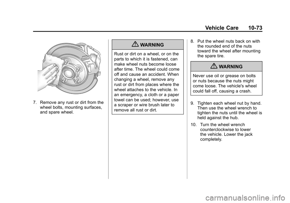 CHEVROLET SUBURBAN 2012 10.G Owners Manual Black plate (73,1)Chevrolet Tahoe/Suburban Owner Manual - 2012
Vehicle Care 10-73
7. Remove any rust or dirt from thewheel bolts, mounting surfaces,
and spare wheel.
{WARNING
Rust or dirt on a wheel, CHEVROLET SUBURBAN 2012 10.G Owners Manual Black plate (73,1)Chevrolet Tahoe/Suburban Owner Manual - 2012
Vehicle Care 10-73
7. Remove any rust or dirt from thewheel bolts, mounting surfaces,
and spare wheel.
{WARNING
Rust or dirt on a wheel,