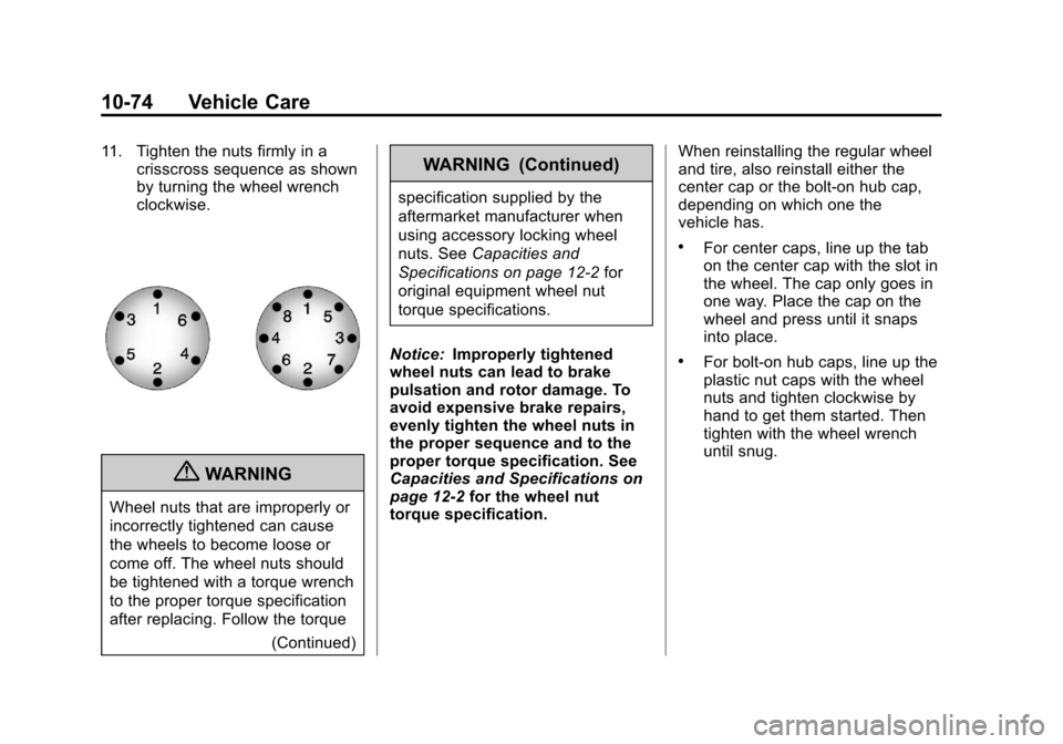 CHEVROLET SUBURBAN 2012 10.G Owners Manual Black plate (74,1)Chevrolet Tahoe/Suburban Owner Manual - 2012
10-74 Vehicle Care
11. Tighten the nuts firmly in acrisscross sequence as shown
by turning the wheel wrench
clockwise.
{WARNING
Wheel nut CHEVROLET SUBURBAN 2012 10.G Owners Manual Black plate (74,1)Chevrolet Tahoe/Suburban Owner Manual - 2012
10-74 Vehicle Care
11. Tighten the nuts firmly in acrisscross sequence as shown
by turning the wheel wrench
clockwise.
{WARNING
Wheel nut