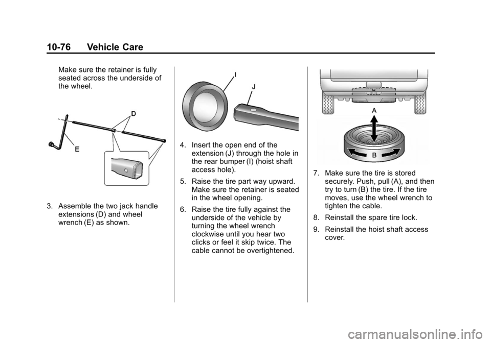 CHEVROLET SUBURBAN 2012 10.G Owners Manual Black plate (76,1)Chevrolet Tahoe/Suburban Owner Manual - 2012
10-76 Vehicle Care
Make sure the retainer is fully
seated across the underside of
the wheel.
3. Assemble the two jack handleextensions (D CHEVROLET SUBURBAN 2012 10.G Owners Manual Black plate (76,1)Chevrolet Tahoe/Suburban Owner Manual - 2012
10-76 Vehicle Care
Make sure the retainer is fully
seated across the underside of
the wheel.
3. Assemble the two jack handleextensions (D