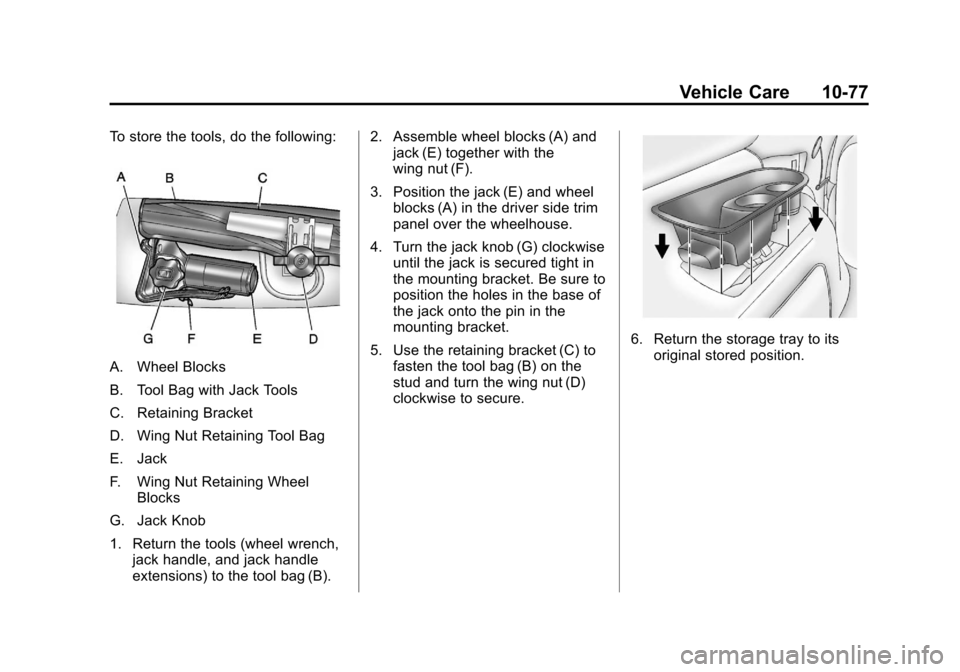 CHEVROLET SUBURBAN 2012 10.G Owners Manual Black plate (77,1)Chevrolet Tahoe/Suburban Owner Manual - 2012
Vehicle Care 10-77
To store the tools, do the following:
A. Wheel Blocks
B. Tool Bag with Jack Tools
C. Retaining Bracket
D. Wing Nut Ret CHEVROLET SUBURBAN 2012 10.G Owners Manual Black plate (77,1)Chevrolet Tahoe/Suburban Owner Manual - 2012
Vehicle Care 10-77
To store the tools, do the following:
A. Wheel Blocks
B. Tool Bag with Jack Tools
C. Retaining Bracket
D. Wing Nut Ret