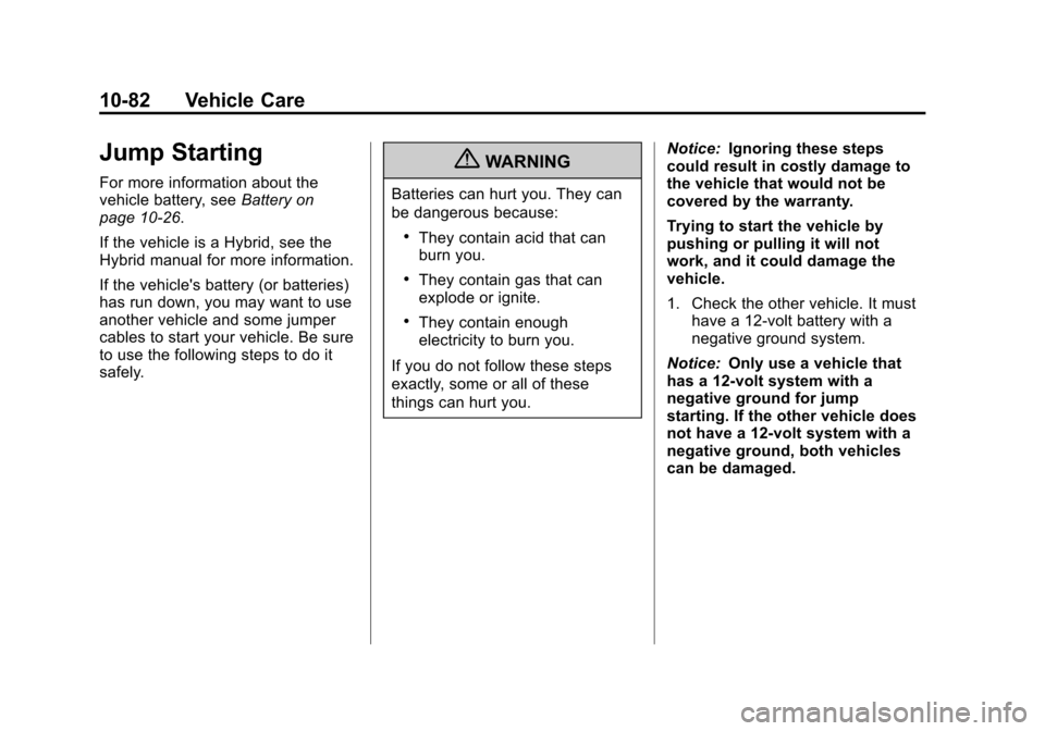 CHEVROLET SUBURBAN 2012 10.G Owners Manual Black plate (82,1)Chevrolet Tahoe/Suburban Owner Manual - 2012
10-82 Vehicle Care
Jump Starting
For more information about the
vehicle battery, seeBattery on
page 10‑26.
If the vehicle is a Hybrid, CHEVROLET SUBURBAN 2012 10.G Owners Manual Black plate (82,1)Chevrolet Tahoe/Suburban Owner Manual - 2012
10-82 Vehicle Care
Jump Starting
For more information about the
vehicle battery, seeBattery on
page 10‑26.
If the vehicle is a Hybrid,