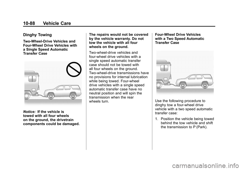 CHEVROLET SUBURBAN 2012 10.G Owners Manual Black plate (88,1)Chevrolet Tahoe/Suburban Owner Manual - 2012
10-88 Vehicle Care
Dinghy Towing
Two-Wheel-Drive Vehicles and
Four-Wheel Drive Vehicles with
a Single Speed Automatic
Transfer Case
Notic CHEVROLET SUBURBAN 2012 10.G Owners Manual Black plate (88,1)Chevrolet Tahoe/Suburban Owner Manual - 2012
10-88 Vehicle Care
Dinghy Towing
Two-Wheel-Drive Vehicles and
Four-Wheel Drive Vehicles with
a Single Speed Automatic
Transfer Case
Notic
