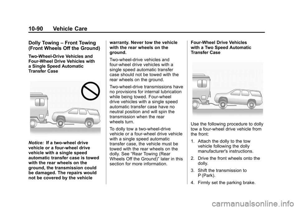 CHEVROLET SUBURBAN 2012 10.G Owners Manual Black plate (90,1)Chevrolet Tahoe/Suburban Owner Manual - 2012
10-90 Vehicle Care
Dolly Towing–Front Towing
(Front Wheels Off the Ground)
Two-Wheel-Drive Vehicles and
Four-Wheel Drive Vehicles with
CHEVROLET SUBURBAN 2012 10.G Owners Manual Black plate (90,1)Chevrolet Tahoe/Suburban Owner Manual - 2012
10-90 Vehicle Care
Dolly Towing–Front Towing
(Front Wheels Off the Ground)
Two-Wheel-Drive Vehicles and
Four-Wheel Drive Vehicles with