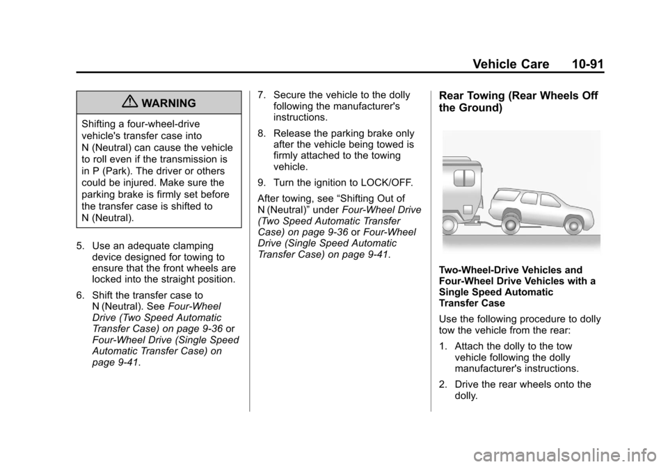 CHEVROLET SUBURBAN 2012 10.G Owners Manual Black plate (91,1)Chevrolet Tahoe/Suburban Owner Manual - 2012
Vehicle Care 10-91
{WARNING
Shifting a four-wheel-drive
vehicles transfer case into
N (Neutral) can cause the vehicle
to roll even if th CHEVROLET SUBURBAN 2012 10.G Owners Manual Black plate (91,1)Chevrolet Tahoe/Suburban Owner Manual - 2012
Vehicle Care 10-91
{WARNING
Shifting a four-wheel-drive
vehicles transfer case into
N (Neutral) can cause the vehicle
to roll even if th