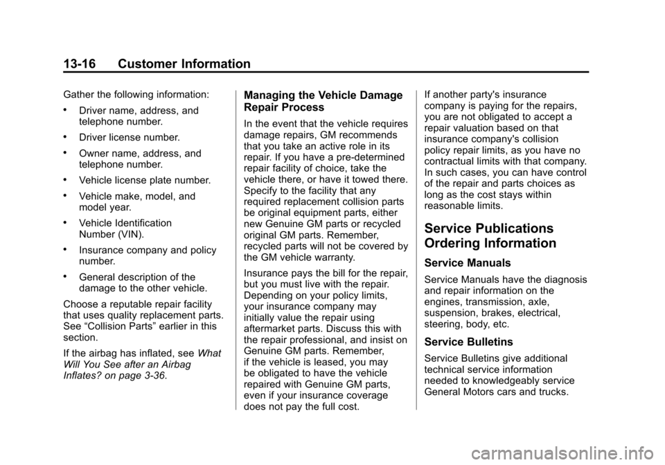 CHEVROLET SUBURBAN 2012 10.G Owners Manual Black plate (16,1)Chevrolet Tahoe/Suburban Owner Manual - 2012
13-16 Customer Information
Gather the following information:
.Driver name, address, and
telephone number.
.Driver license number.
.Owner CHEVROLET SUBURBAN 2012 10.G Owners Manual Black plate (16,1)Chevrolet Tahoe/Suburban Owner Manual - 2012
13-16 Customer Information
Gather the following information:
.Driver name, address, and
telephone number.
.Driver license number.
.Owner
