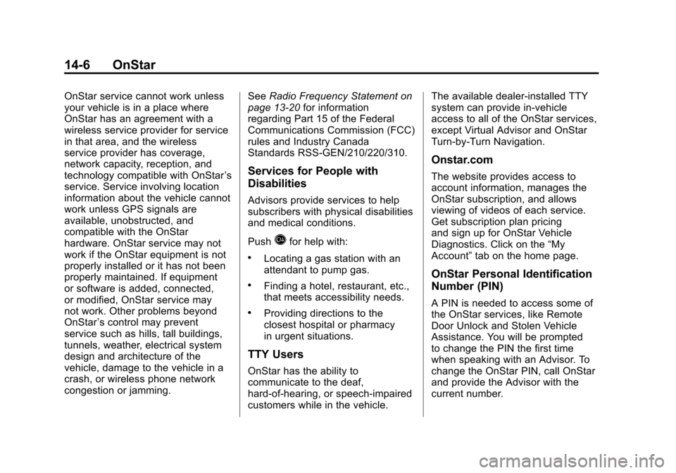 CHEVROLET SUBURBAN 2012 10.G Owners Manual Black plate (6,1)Chevrolet Tahoe/Suburban Owner Manual - 2012
14-6 OnStar
OnStar service cannot work unless
your vehicle is in a place where
OnStar has an agreement with a
wireless service provider fo