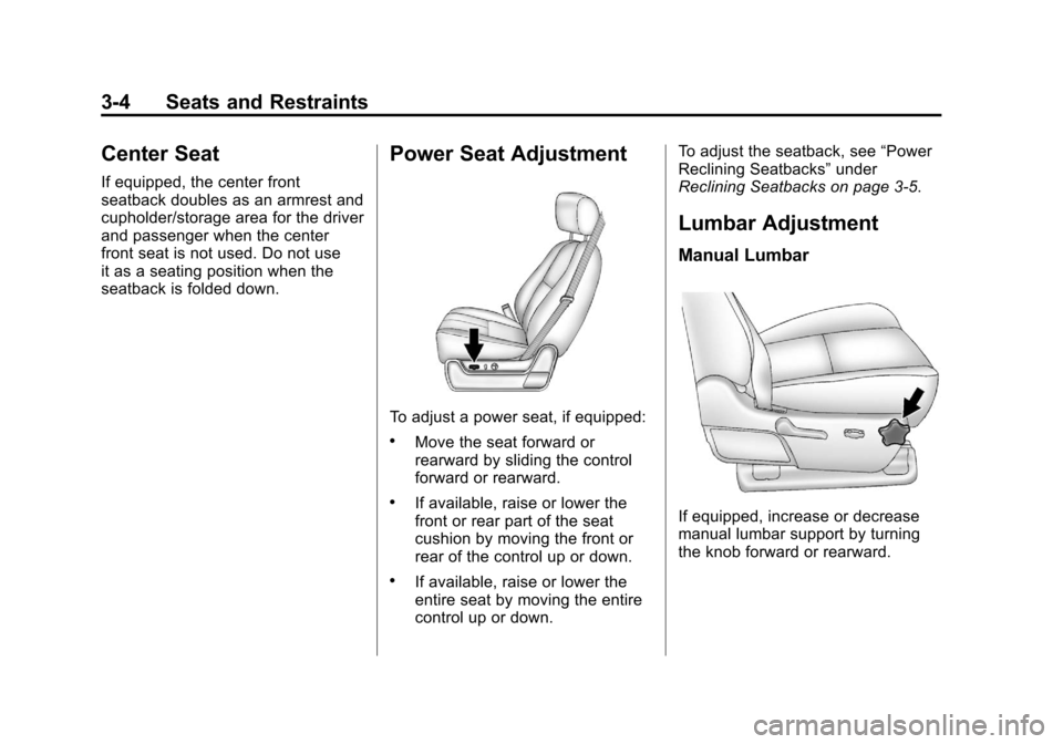 CHEVROLET SUBURBAN 2012 10.G Workshop Manual Black plate (4,1)Chevrolet Tahoe/Suburban Owner Manual - 2012
3-4 Seats and Restraints
Center Seat
If equipped, the center front
seatback doubles as an armrest and
cupholder/storage area for the drive CHEVROLET SUBURBAN 2012 10.G Workshop Manual Black plate (4,1)Chevrolet Tahoe/Suburban Owner Manual - 2012
3-4 Seats and Restraints
Center Seat
If equipped, the center front
seatback doubles as an armrest and
cupholder/storage area for the drive