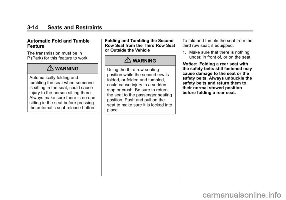 CHEVROLET SUBURBAN 2012 10.G Repair Manual Black plate (14,1)Chevrolet Tahoe/Suburban Owner Manual - 2012
3-14 Seats and Restraints
Automatic Fold and Tumble
Feature
The transmission must be in
P (Park) for this feature to work.
{WARNING
Autom CHEVROLET SUBURBAN 2012 10.G Repair Manual Black plate (14,1)Chevrolet Tahoe/Suburban Owner Manual - 2012
3-14 Seats and Restraints
Automatic Fold and Tumble
Feature
The transmission must be in
P (Park) for this feature to work.
{WARNING
Autom