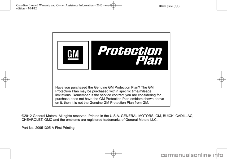 CHEVROLET SUBURBAN 2013 10.G Warranty Guide Black plate (2,1)Canadian Limited Warranty and Owner Assistance Information - 2013 - crc 1st
edition - 3/14/12
Have you purchased the Genuine GM Protection Plan? The GM
Protection Plan may be purchase