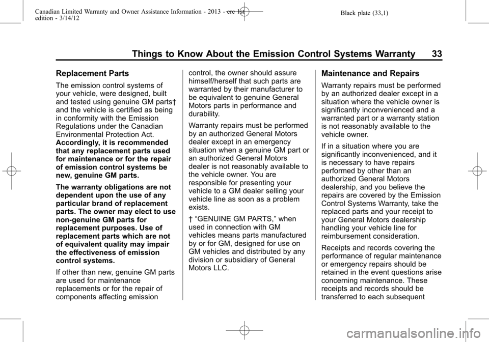 CHEVROLET SUBURBAN 2013 10.G Warranty Guide Black plate (33,1)Canadian Limited Warranty and Owner Assistance Information - 2013 - crc 1st
edition - 3/14/12
Things to Know About the Emission Control Systems Warranty 33
Replacement Parts
The emis CHEVROLET SUBURBAN 2013 10.G Warranty Guide Black plate (33,1)Canadian Limited Warranty and Owner Assistance Information - 2013 - crc 1st
edition - 3/14/12
Things to Know About the Emission Control Systems Warranty 33
Replacement Parts
The emis
