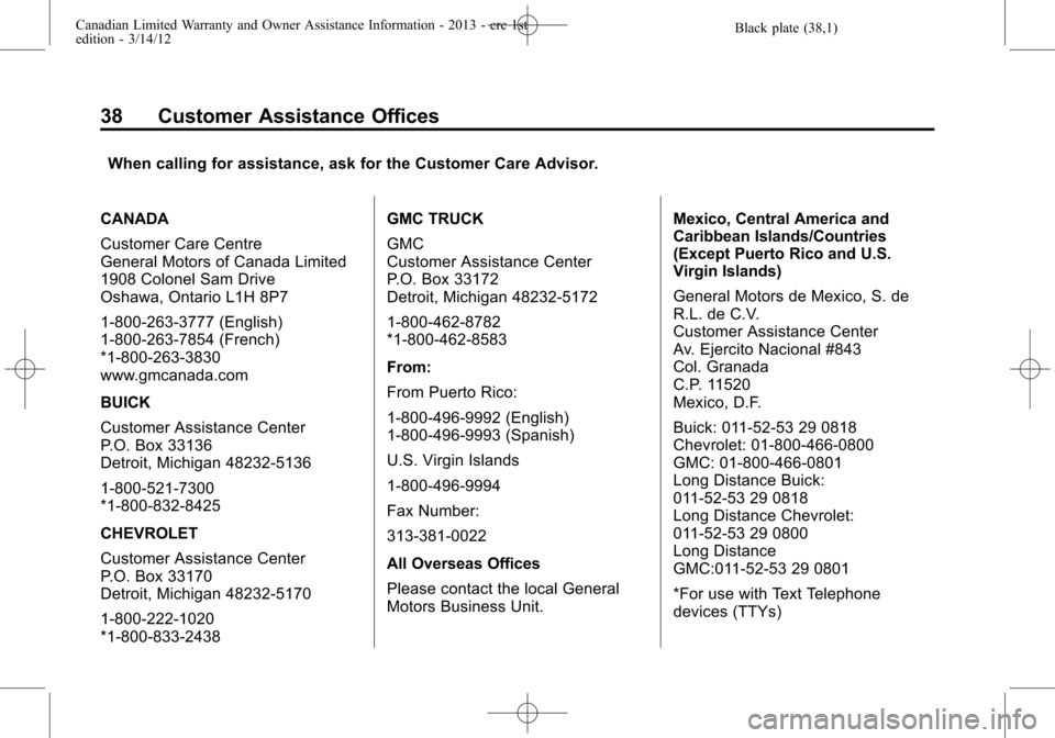 CHEVROLET SUBURBAN 2013 10.G Warranty Guide Black plate (38,1)Canadian Limited Warranty and Owner Assistance Information - 2013 - crc 1st
edition - 3/14/12
38 Customer Assistance Offices
When calling for assistance, ask for the Customer Care Ad