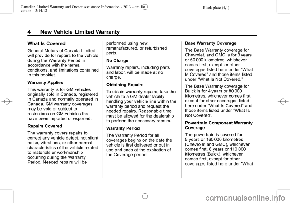 CHEVROLET SUBURBAN 2013 10.G Warranty Guide Black plate (4,1)Canadian Limited Warranty and Owner Assistance Information - 2013 - crc 1st
edition - 3/14/12
4 New Vehicle Limited Warranty
What Is Covered
General Motors of Canada Limited
will prov