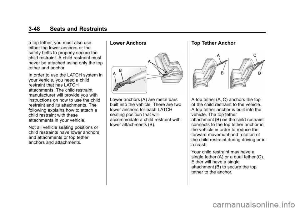 CHEVROLET SUBURBAN 2014 10.G Owners Manual (48,1)Chevrolet Tahoe/Suburban Owner Manual (GMNA-Localizing-U.S./Canada/
Mexico-6081502) - 2014 - crc2 - 9/17/13
3-48 Seats and Restraints
a top tether, you must also use
either the lower anchors or 