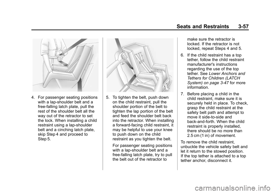 CHEVROLET SUBURBAN 2014 10.G Owners Manual (57,1)Chevrolet Tahoe/Suburban Owner Manual (GMNA-Localizing-U.S./Canada/
Mexico-6081502) - 2014 - crc2 - 9/17/13
Seats and Restraints 3-57
4. For passenger seating positionswith a lap-shoulder belt a CHEVROLET SUBURBAN 2014 10.G Owners Manual (57,1)Chevrolet Tahoe/Suburban Owner Manual (GMNA-Localizing-U.S./Canada/
Mexico-6081502) - 2014 - crc2 - 9/17/13
Seats and Restraints 3-57
4. For passenger seating positionswith a lap-shoulder belt a