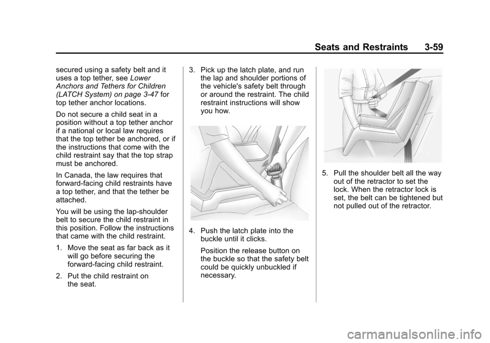 CHEVROLET SUBURBAN 2014 10.G Owners Manual (59,1)Chevrolet Tahoe/Suburban Owner Manual (GMNA-Localizing-U.S./Canada/
Mexico-6081502) - 2014 - crc2 - 9/17/13
Seats and Restraints 3-59
secured using a safety belt and it
uses a top tether, seeLow CHEVROLET SUBURBAN 2014 10.G Owners Manual (59,1)Chevrolet Tahoe/Suburban Owner Manual (GMNA-Localizing-U.S./Canada/
Mexico-6081502) - 2014 - crc2 - 9/17/13
Seats and Restraints 3-59
secured using a safety belt and it
uses a top tether, seeLow