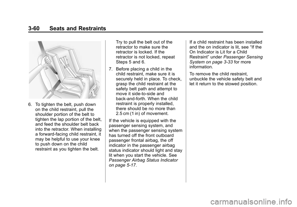 CHEVROLET SUBURBAN 2014 10.G Owners Manual (60,1)Chevrolet Tahoe/Suburban Owner Manual (GMNA-Localizing-U.S./Canada/
Mexico-6081502) - 2014 - crc2 - 9/17/13
3-60 Seats and Restraints
6. To tighten the belt, push downon the child restraint, pul CHEVROLET SUBURBAN 2014 10.G Owners Manual (60,1)Chevrolet Tahoe/Suburban Owner Manual (GMNA-Localizing-U.S./Canada/
Mexico-6081502) - 2014 - crc2 - 9/17/13
3-60 Seats and Restraints
6. To tighten the belt, push downon the child restraint, pul