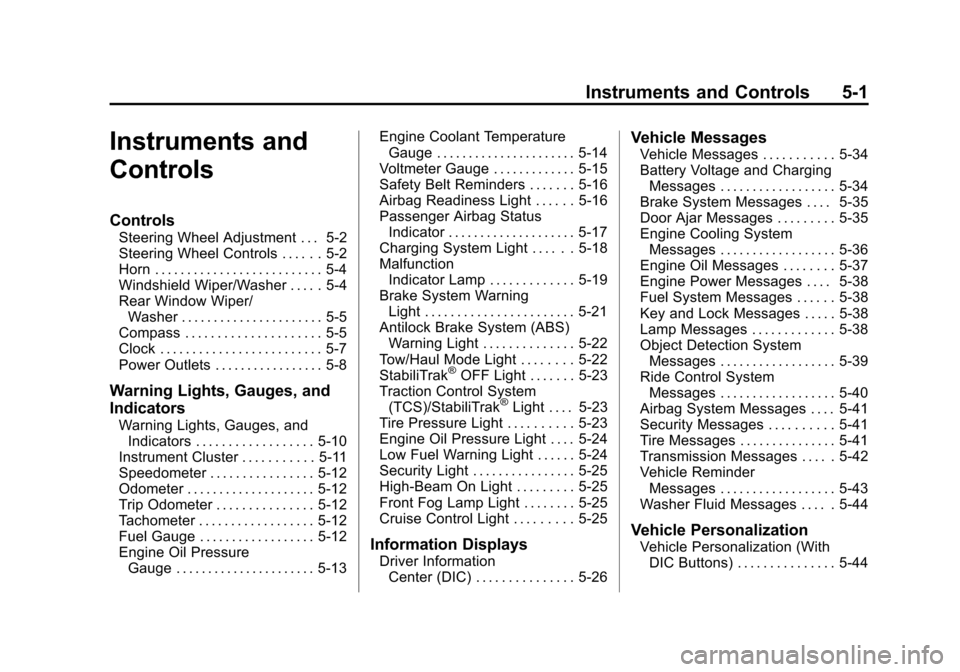 CHEVROLET SUBURBAN 2014 10.G Owners Manual (1,1)Chevrolet Tahoe/Suburban Owner Manual (GMNA-Localizing-U.S./Canada/
Mexico-6081502) - 2014 - crc2 - 9/17/13
Instruments and Controls 5-1
Instruments and
Controls
Controls
Steering Wheel Adjustmen