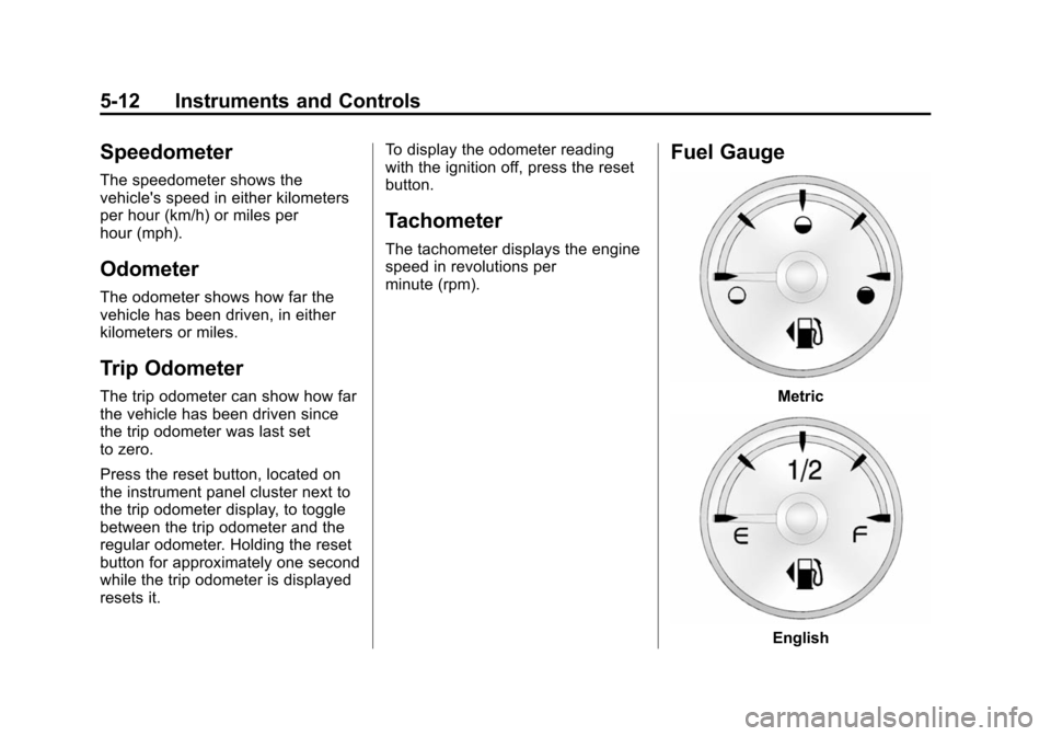 CHEVROLET SUBURBAN 2014 10.G Owners Manual (12,1)Chevrolet Tahoe/Suburban Owner Manual (GMNA-Localizing-U.S./Canada/
Mexico-6081502) - 2014 - crc2 - 9/17/13
5-12 Instruments and Controls
Speedometer
The speedometer shows the
vehicles speed in