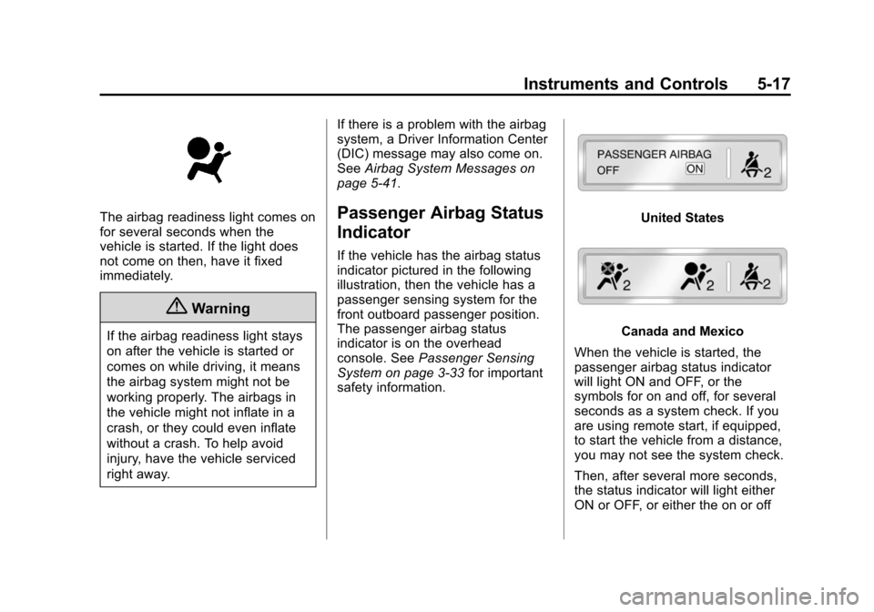 CHEVROLET SUBURBAN 2014 10.G Owners Manual (17,1)Chevrolet Tahoe/Suburban Owner Manual (GMNA-Localizing-U.S./Canada/
Mexico-6081502) - 2014 - crc2 - 9/17/13
Instruments and Controls 5-17
The airbag readiness light comes on
for several seconds 