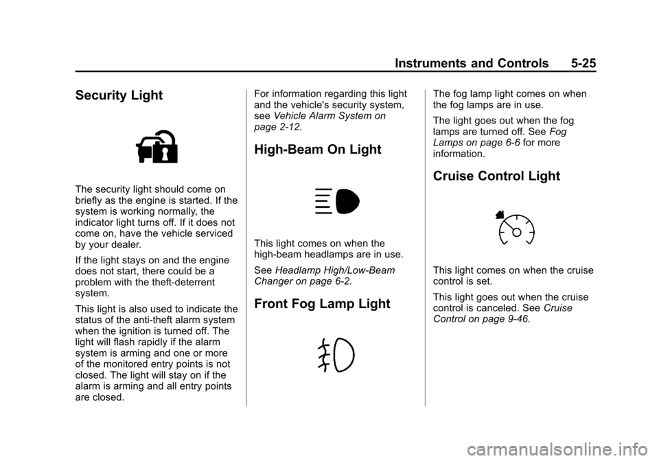 CHEVROLET SUBURBAN 2014 10.G Owners Manual (25,1)Chevrolet Tahoe/Suburban Owner Manual (GMNA-Localizing-U.S./Canada/
Mexico-6081502) - 2014 - crc2 - 9/17/13
Instruments and Controls 5-25
Security Light
The security light should come on
briefly