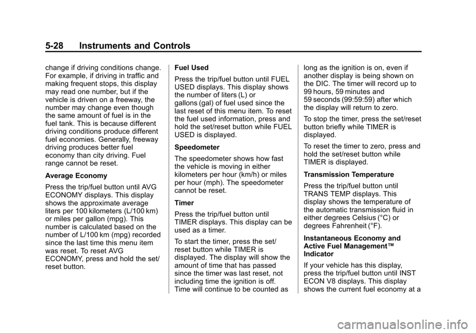 CHEVROLET SUBURBAN 2014 10.G Owners Manual (28,1)Chevrolet Tahoe/Suburban Owner Manual (GMNA-Localizing-U.S./Canada/
Mexico-6081502) - 2014 - crc2 - 9/17/13
5-28 Instruments and Controls
change if driving conditions change.
For example, if dri