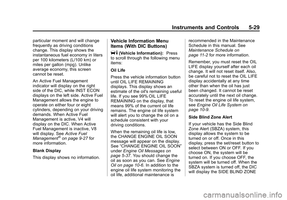 CHEVROLET SUBURBAN 2014 10.G Owners Manual (29,1)Chevrolet Tahoe/Suburban Owner Manual (GMNA-Localizing-U.S./Canada/
Mexico-6081502) - 2014 - crc2 - 9/17/13
Instruments and Controls 5-29
particular moment and will change
frequently as driving 