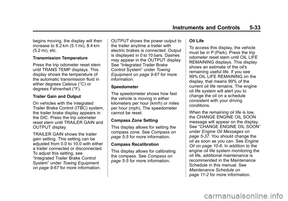 CHEVROLET SUBURBAN 2014 10.G Owners Manual (33,1)Chevrolet Tahoe/Suburban Owner Manual (GMNA-Localizing-U.S./Canada/
Mexico-6081502) - 2014 - crc2 - 9/17/13
Instruments and Controls 5-33
begins moving, the display will then
increase to 8.2 km 