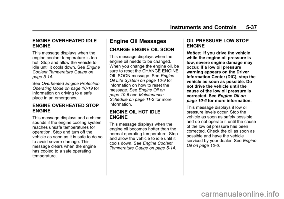 CHEVROLET SUBURBAN 2014 10.G Owners Manual (37,1)Chevrolet Tahoe/Suburban Owner Manual (GMNA-Localizing-U.S./Canada/
Mexico-6081502) - 2014 - crc2 - 9/17/13
Instruments and Controls 5-37
ENGINE OVERHEATED IDLE
ENGINE
This message displays when