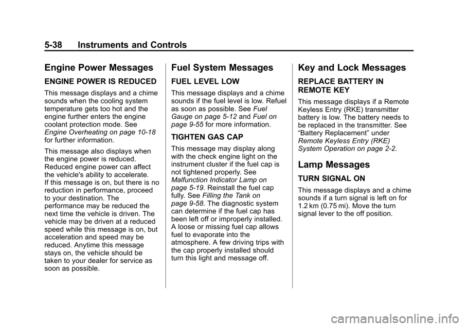 CHEVROLET SUBURBAN 2014 10.G Owners Manual (38,1)Chevrolet Tahoe/Suburban Owner Manual (GMNA-Localizing-U.S./Canada/
Mexico-6081502) - 2014 - crc2 - 9/17/13
5-38 Instruments and Controls
Engine Power Messages
ENGINE POWER IS REDUCED
This messa