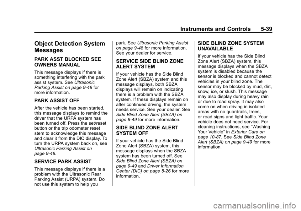 CHEVROLET SUBURBAN 2014 10.G Owners Manual (39,1)Chevrolet Tahoe/Suburban Owner Manual (GMNA-Localizing-U.S./Canada/
Mexico-6081502) - 2014 - crc2 - 9/17/13
Instruments and Controls 5-39
Object Detection System
Messages
PARK ASST BLOCKED SEE
O