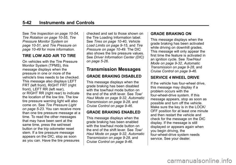 CHEVROLET SUBURBAN 2014 10.G Owners Manual (42,1)Chevrolet Tahoe/Suburban Owner Manual (GMNA-Localizing-U.S./Canada/
Mexico-6081502) - 2014 - crc2 - 9/17/13
5-42 Instruments and Controls
SeeTire Inspection on page 10-54,
Tire Rotation on page 