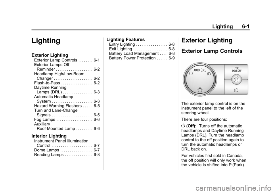 CHEVROLET SUBURBAN 2014 10.G Owners Manual (1,1)Chevrolet Tahoe/Suburban Owner Manual (GMNA-Localizing-U.S./Canada/
Mexico-6081502) - 2014 - crc2 - 9/17/13
Lighting 6-1
Lighting
Exterior Lighting
Exterior Lamp Controls . . . . . . . . 6-1
Exte