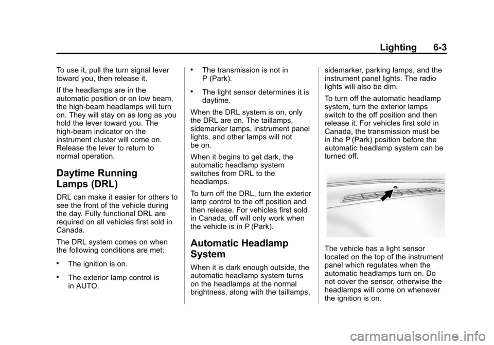 CHEVROLET SUBURBAN 2014 10.G Owners Manual (3,1)Chevrolet Tahoe/Suburban Owner Manual (GMNA-Localizing-U.S./Canada/
Mexico-6081502) - 2014 - crc2 - 9/17/13
Lighting 6-3
To use it, pull the turn signal lever
toward you, then release it.
If the 