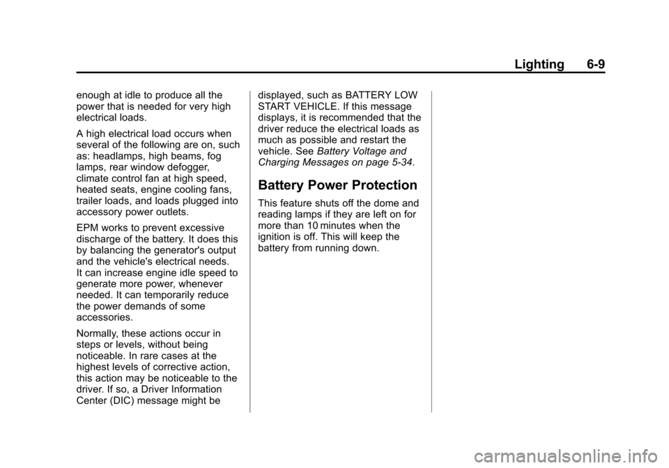 CHEVROLET SUBURBAN 2014 10.G Owners Manual (9,1)Chevrolet Tahoe/Suburban Owner Manual (GMNA-Localizing-U.S./Canada/
Mexico-6081502) - 2014 - crc2 - 9/17/13
Lighting 6-9
enough at idle to produce all the
power that is needed for very high
elect