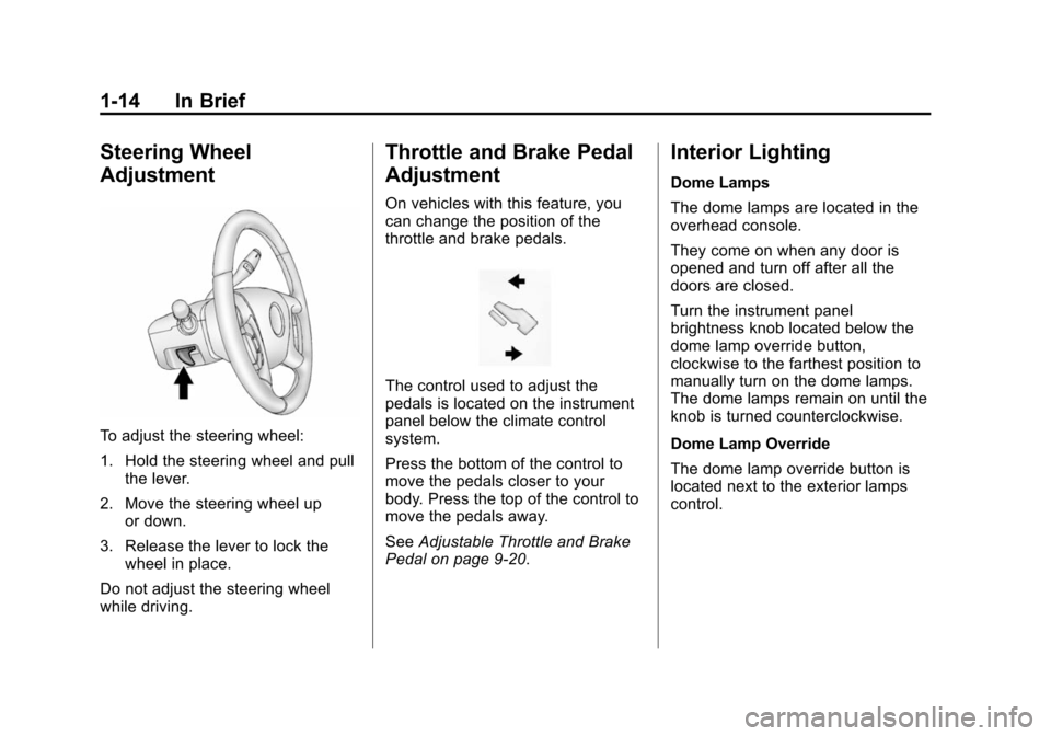 CHEVROLET SUBURBAN 2014 10.G Owners Manual (14,1)Chevrolet Tahoe/Suburban Owner Manual (GMNA-Localizing-U.S./Canada/
Mexico-6081502) - 2014 - crc2 - 9/17/13
1-14 In Brief
Steering Wheel
Adjustment
To adjust the steering wheel:
1. Hold the stee