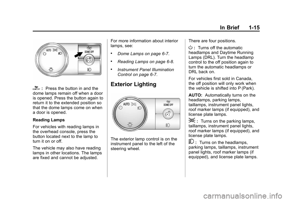 CHEVROLET SUBURBAN 2014 10.G Owners Manual (15,1)Chevrolet Tahoe/Suburban Owner Manual (GMNA-Localizing-U.S./Canada/
Mexico-6081502) - 2014 - crc2 - 9/17/13
In Brief 1-15
k:Press the button in and the
dome lamps remain off when a door
is opene