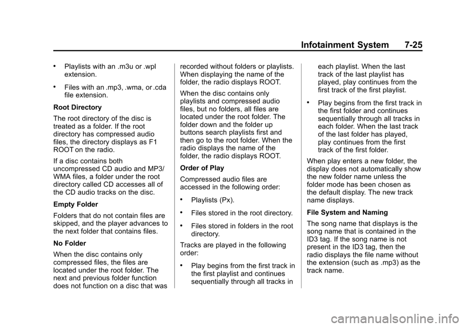 CHEVROLET SUBURBAN 2014 10.G Owners Manual (25,1)Chevrolet Tahoe/Suburban Owner Manual (GMNA-Localizing-U.S./Canada/
Mexico-6081502) - 2014 - crc2 - 9/17/13
Infotainment System 7-25
.Playlists with an .m3u or .wpl
extension.
.Files with an .mp CHEVROLET SUBURBAN 2014 10.G Owners Manual (25,1)Chevrolet Tahoe/Suburban Owner Manual (GMNA-Localizing-U.S./Canada/
Mexico-6081502) - 2014 - crc2 - 9/17/13
Infotainment System 7-25
.Playlists with an .m3u or .wpl
extension.
.Files with an .mp