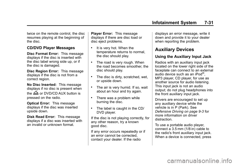 CHEVROLET SUBURBAN 2014 10.G Owners Manual (31,1)Chevrolet Tahoe/Suburban Owner Manual (GMNA-Localizing-U.S./Canada/
Mexico-6081502) - 2014 - crc2 - 9/17/13
Infotainment System 7-31
twice on the remote control, the disc
resumes playing at the CHEVROLET SUBURBAN 2014 10.G Owners Manual (31,1)Chevrolet Tahoe/Suburban Owner Manual (GMNA-Localizing-U.S./Canada/
Mexico-6081502) - 2014 - crc2 - 9/17/13
Infotainment System 7-31
twice on the remote control, the disc
resumes playing at the