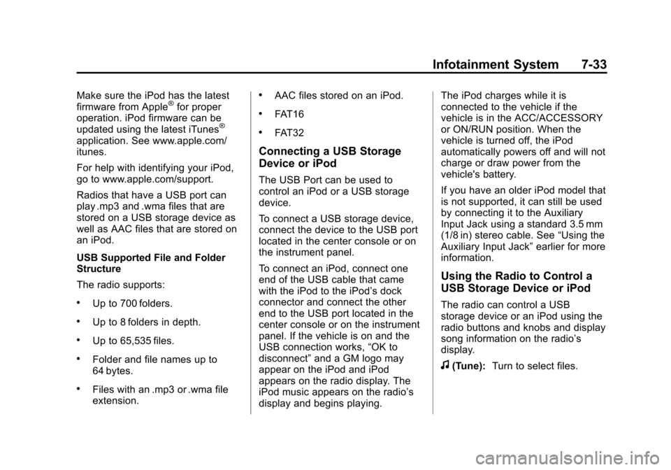 CHEVROLET SUBURBAN 2014 10.G Owners Manual (33,1)Chevrolet Tahoe/Suburban Owner Manual (GMNA-Localizing-U.S./Canada/
Mexico-6081502) - 2014 - crc2 - 9/17/13
Infotainment System 7-33
Make sure the iPod has the latest
firmware from Apple®for pr CHEVROLET SUBURBAN 2014 10.G Owners Manual (33,1)Chevrolet Tahoe/Suburban Owner Manual (GMNA-Localizing-U.S./Canada/
Mexico-6081502) - 2014 - crc2 - 9/17/13
Infotainment System 7-33
Make sure the iPod has the latest
firmware from Apple®for pr