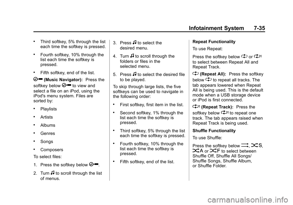 CHEVROLET SUBURBAN 2014 10.G Owners Manual (35,1)Chevrolet Tahoe/Suburban Owner Manual (GMNA-Localizing-U.S./Canada/
Mexico-6081502) - 2014 - crc2 - 9/17/13
Infotainment System 7-35
.Third softkey, 5% through the list
each time the softkey is CHEVROLET SUBURBAN 2014 10.G Owners Manual (35,1)Chevrolet Tahoe/Suburban Owner Manual (GMNA-Localizing-U.S./Canada/
Mexico-6081502) - 2014 - crc2 - 9/17/13
Infotainment System 7-35
.Third softkey, 5% through the list
each time the softkey is