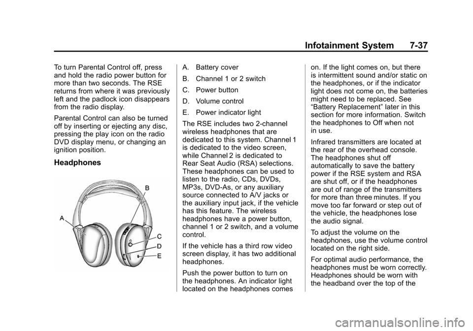 CHEVROLET SUBURBAN 2014 10.G Owners Manual (37,1)Chevrolet Tahoe/Suburban Owner Manual (GMNA-Localizing-U.S./Canada/
Mexico-6081502) - 2014 - crc2 - 9/17/13
Infotainment System 7-37
To turn Parental Control off, press
and hold the radio power CHEVROLET SUBURBAN 2014 10.G Owners Manual (37,1)Chevrolet Tahoe/Suburban Owner Manual (GMNA-Localizing-U.S./Canada/
Mexico-6081502) - 2014 - crc2 - 9/17/13
Infotainment System 7-37
To turn Parental Control off, press
and hold the radio power