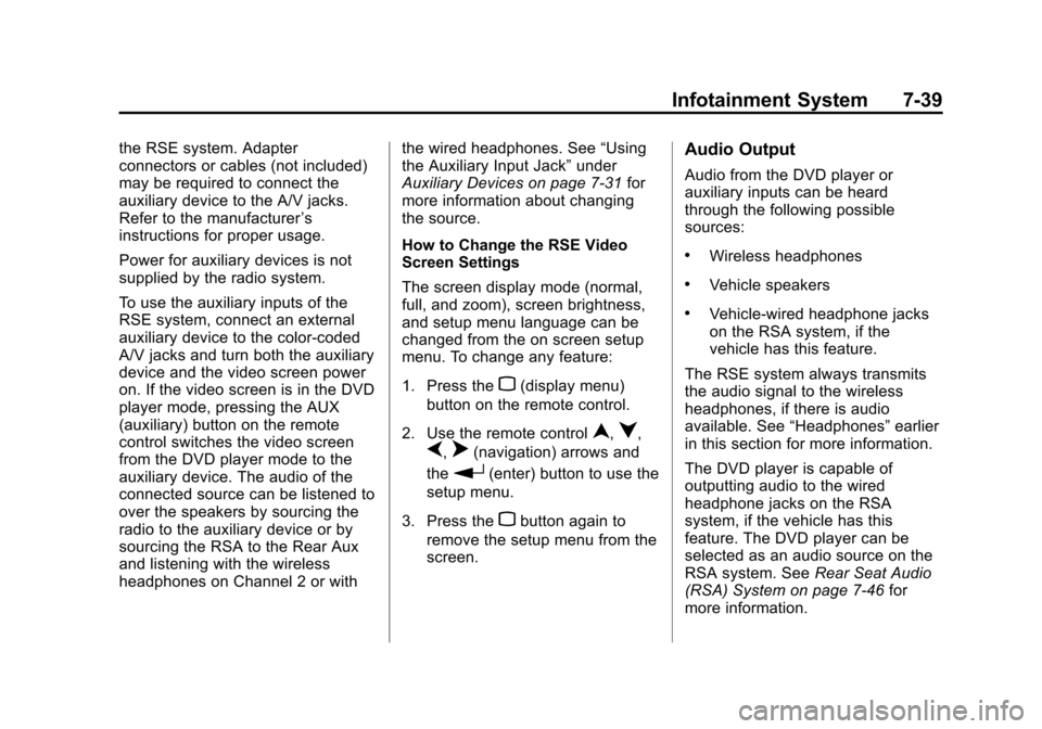 CHEVROLET SUBURBAN 2014 10.G Owners Manual (39,1)Chevrolet Tahoe/Suburban Owner Manual (GMNA-Localizing-U.S./Canada/
Mexico-6081502) - 2014 - crc2 - 9/17/13
Infotainment System 7-39
the RSE system. Adapter
connectors or cables (not included)
m CHEVROLET SUBURBAN 2014 10.G Owners Manual (39,1)Chevrolet Tahoe/Suburban Owner Manual (GMNA-Localizing-U.S./Canada/
Mexico-6081502) - 2014 - crc2 - 9/17/13
Infotainment System 7-39
the RSE system. Adapter
connectors or cables (not included)
m
