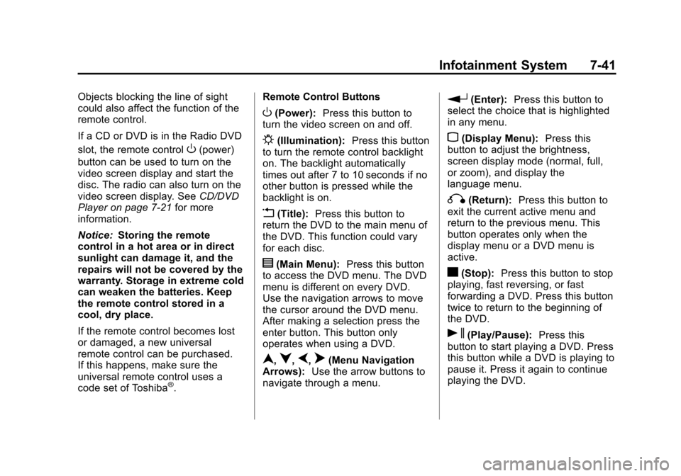 CHEVROLET SUBURBAN 2014 10.G Owners Manual (41,1)Chevrolet Tahoe/Suburban Owner Manual (GMNA-Localizing-U.S./Canada/
Mexico-6081502) - 2014 - crc2 - 9/17/13
Infotainment System 7-41
Objects blocking the line of sight
could also affect the func