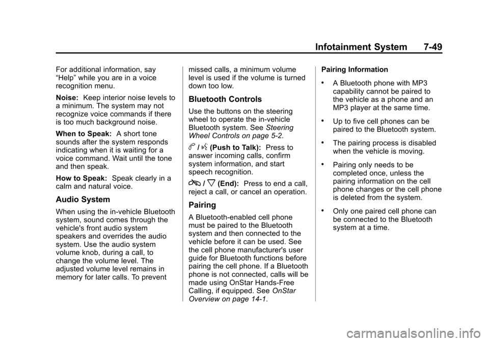 CHEVROLET SUBURBAN 2014 10.G Owners Manual (49,1)Chevrolet Tahoe/Suburban Owner Manual (GMNA-Localizing-U.S./Canada/
Mexico-6081502) - 2014 - crc2 - 9/17/13
Infotainment System 7-49
For additional information, say
“Help”while you are in a CHEVROLET SUBURBAN 2014 10.G Owners Manual (49,1)Chevrolet Tahoe/Suburban Owner Manual (GMNA-Localizing-U.S./Canada/
Mexico-6081502) - 2014 - crc2 - 9/17/13
Infotainment System 7-49
For additional information, say
“Help”while you are in a