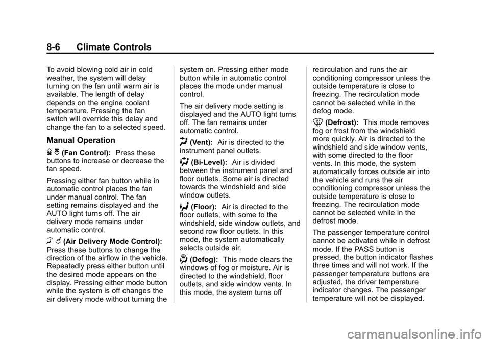 CHEVROLET SUBURBAN 2014 10.G Owners Manual (6,1)Chevrolet Tahoe/Suburban Owner Manual (GMNA-Localizing-U.S./Canada/
Mexico-6081502) - 2014 - crc2 - 9/17/13
8-6 Climate Controls
To avoid blowing cold air in cold
weather, the system will delay
t