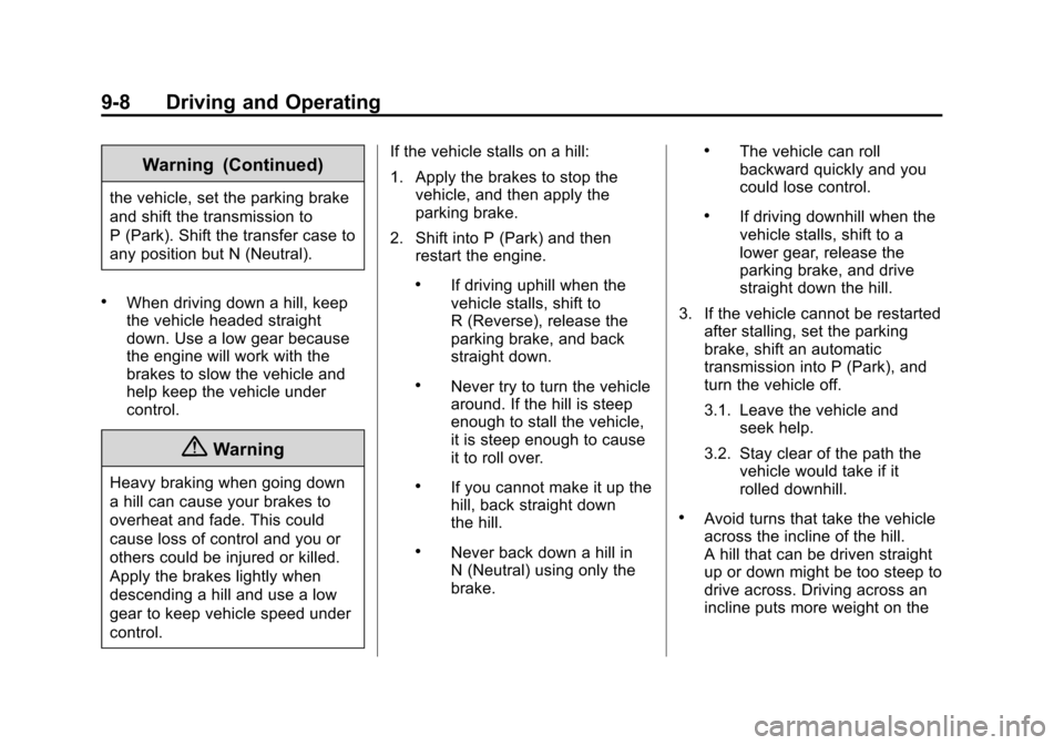 CHEVROLET SUBURBAN 2014 10.G Owners Manual (8,1)Chevrolet Tahoe/Suburban Owner Manual (GMNA-Localizing-U.S./Canada/
Mexico-6081502) - 2014 - crc2 - 9/17/13
9-8 Driving and Operating
Warning (Continued)
the vehicle, set the parking brake
and sh CHEVROLET SUBURBAN 2014 10.G Owners Manual (8,1)Chevrolet Tahoe/Suburban Owner Manual (GMNA-Localizing-U.S./Canada/
Mexico-6081502) - 2014 - crc2 - 9/17/13
9-8 Driving and Operating
Warning (Continued)
the vehicle, set the parking brake
and sh