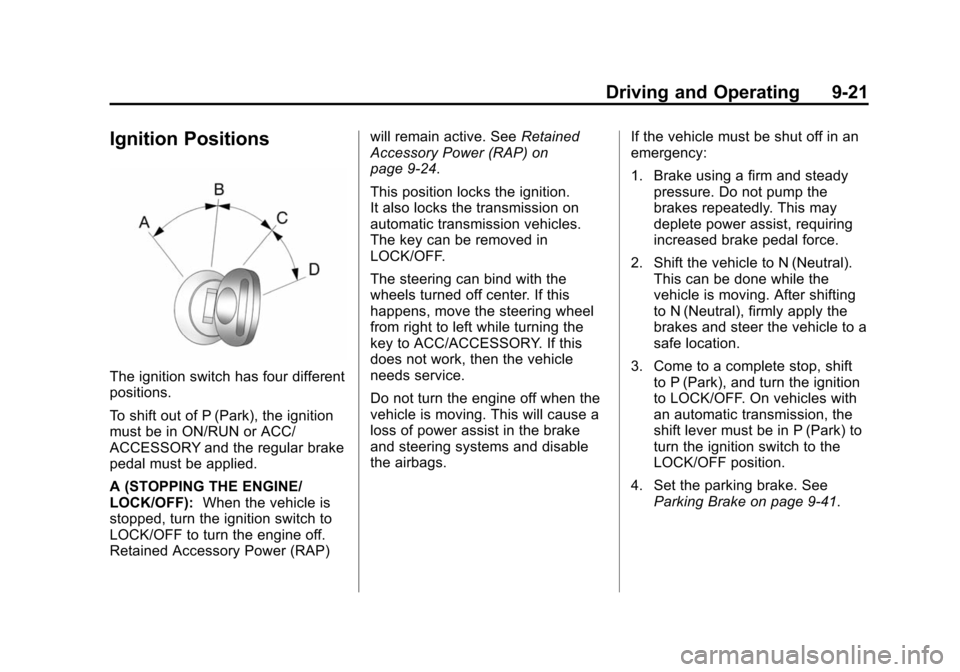 CHEVROLET SUBURBAN 2014 10.G Owners Manual (21,1)Chevrolet Tahoe/Suburban Owner Manual (GMNA-Localizing-U.S./Canada/
Mexico-6081502) - 2014 - crc2 - 9/17/13
Driving and Operating 9-21
Ignition Positions
The ignition switch has four different
p