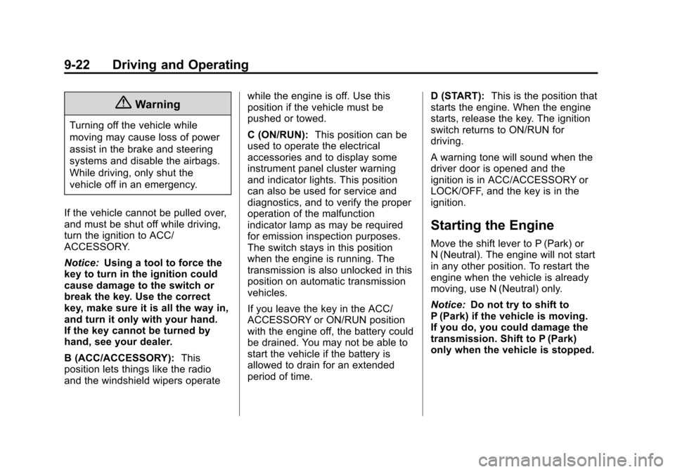 CHEVROLET SUBURBAN 2014 10.G Owners Manual (22,1)Chevrolet Tahoe/Suburban Owner Manual (GMNA-Localizing-U.S./Canada/
Mexico-6081502) - 2014 - crc2 - 9/17/13
9-22 Driving and Operating
{Warning
Turning off the vehicle while
moving may cause los