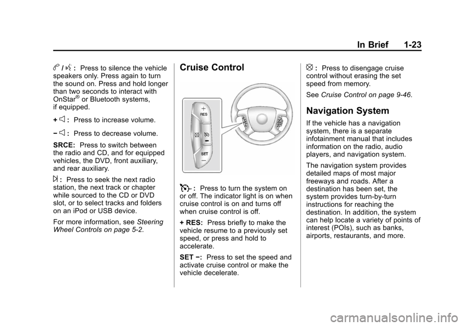 CHEVROLET SUBURBAN 2014 10.G Owners Manual (23,1)Chevrolet Tahoe/Suburban Owner Manual (GMNA-Localizing-U.S./Canada/
Mexico-6081502) - 2014 - crc2 - 9/17/13
In Brief 1-23
b/g:Press to silence the vehicle
speakers only. Press again to turn
the 